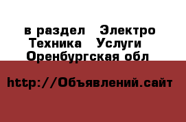  в раздел : Электро-Техника » Услуги . Оренбургская обл.